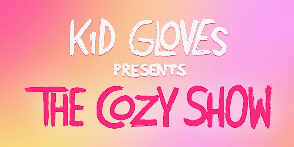 Kid Gloves presents The Cozy Show